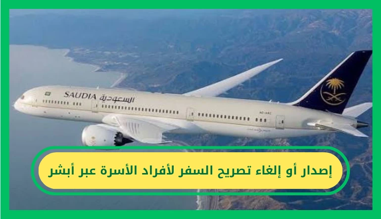   خطوات إصدار أو إلغاء تصريح السفر لأفراد الأسرة عبر أبشر بسهولة