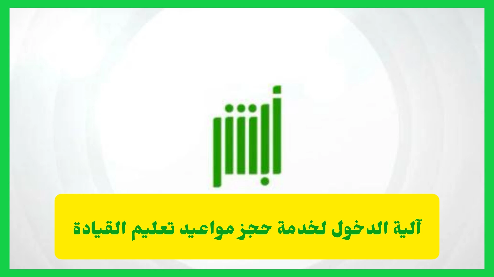   آلية الدخول لخدمة حجز مواعيد تعليم القيادة عبر أبشر.. طريقة سهلة وواضحة