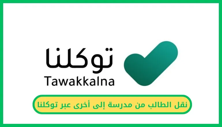 نقل الطالب من مدرسة إلى أخرى عبر توكلنا