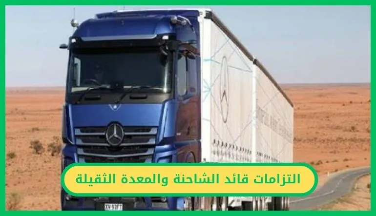 التزامات قائد الشاحنة والمعدة الثقيلة