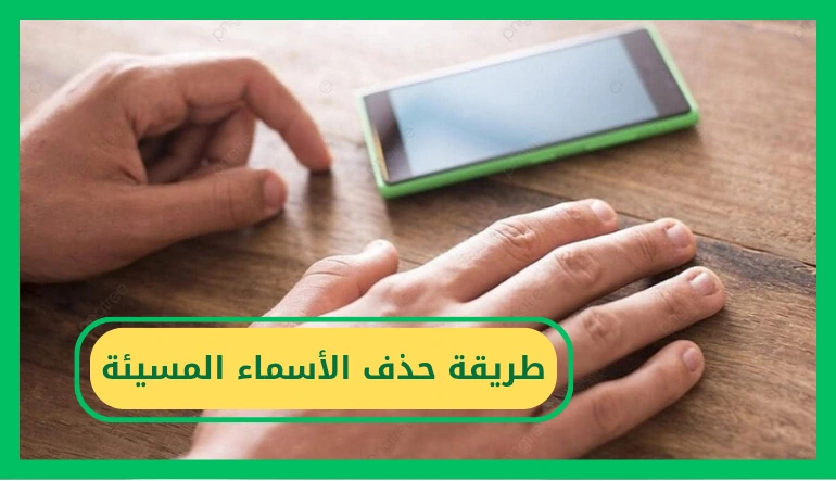 طريقة حذف الأسماء المسيئة بخطوات سهلة