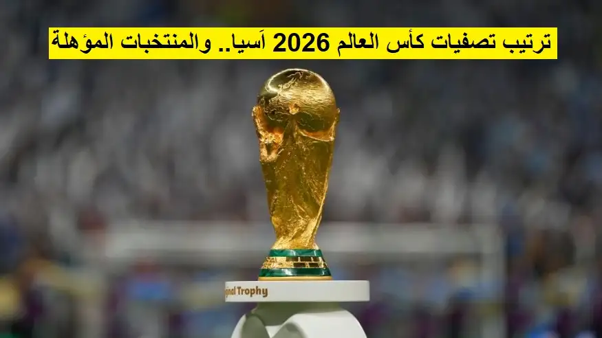     كل ما تحتاج معرفته عن ترتيب تصفيات كأس العالم 2026 اَسيا 