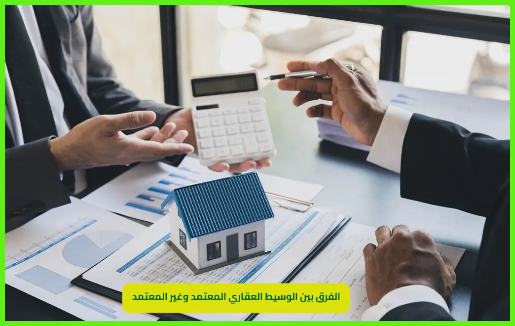   الفرق بين الوسيط العقاري المعتمد وغير المعتمد 