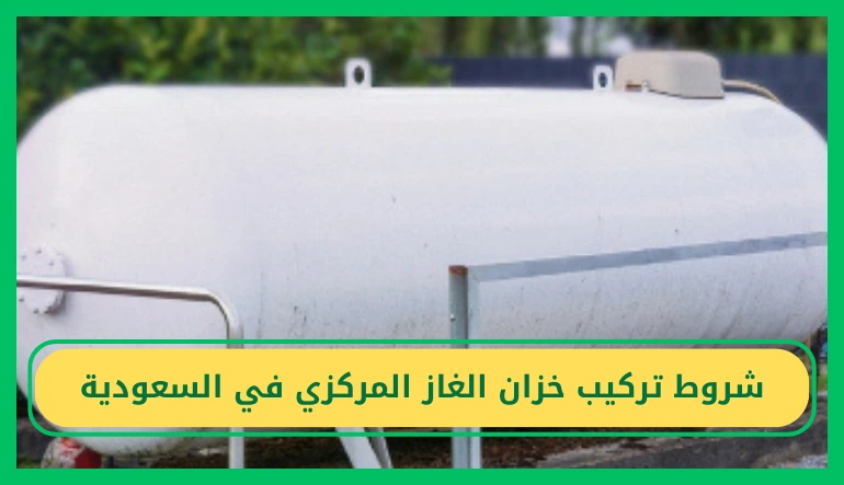 شروط تركيب خزان الغاز المركزي في السعودية
