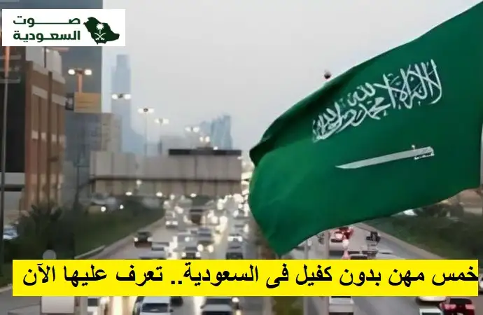 خمس مهن بدون كفيل في السعودية.. تعرف عليها الآن     