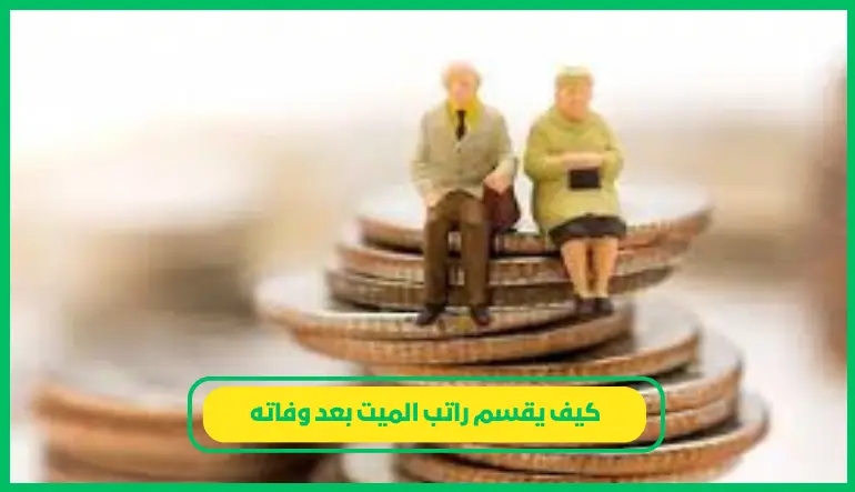 كيف يقسم راتب الميت بعد وفاته